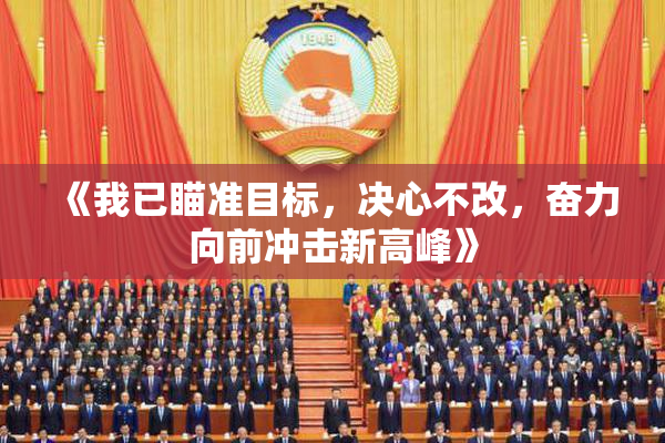 《我已瞄准目标，决心不改，奋力向前冲击新高峰》