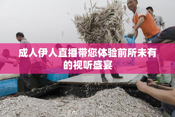成人伊人直播带您体验前所未有的视听盛宴
