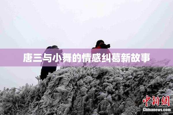 唐三与小舞的情感纠葛新故事