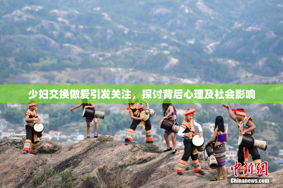 少妇交换做爰引发关注，探讨背后心理及社会影响