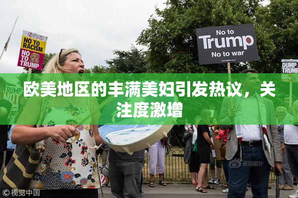 欧美地区的丰满美妇引发热议，关注度激增