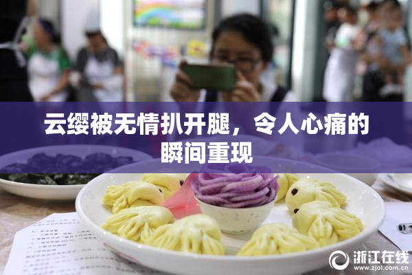 云缨被无情扒开腿，令人心痛的瞬间重现