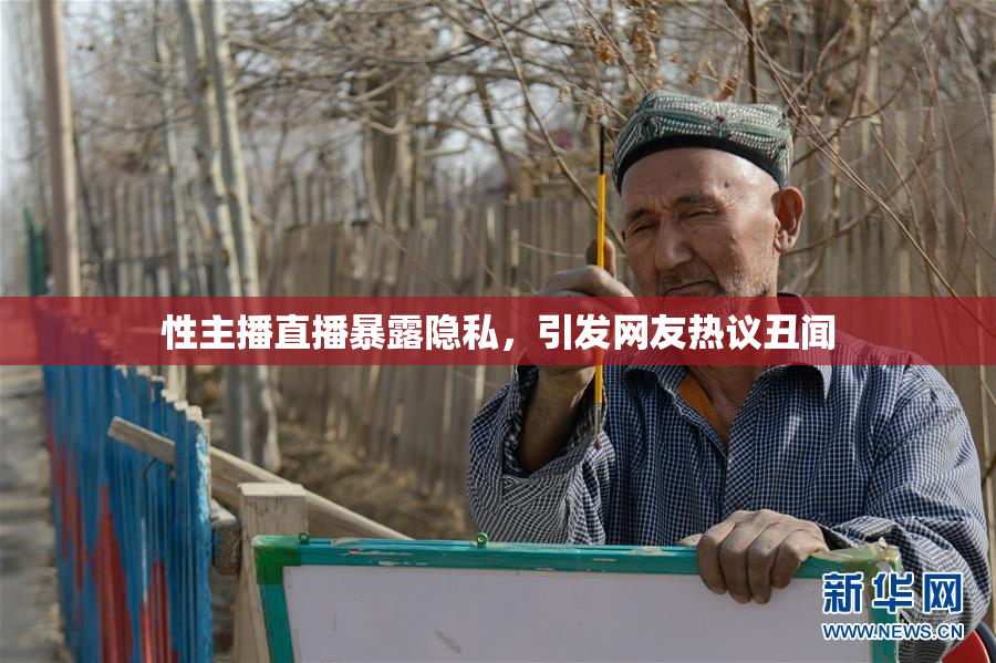 性主播直播暴露隐私，引发网友热议丑闻