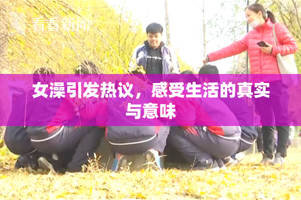 女澡引发热议，感受生活的真实与意味