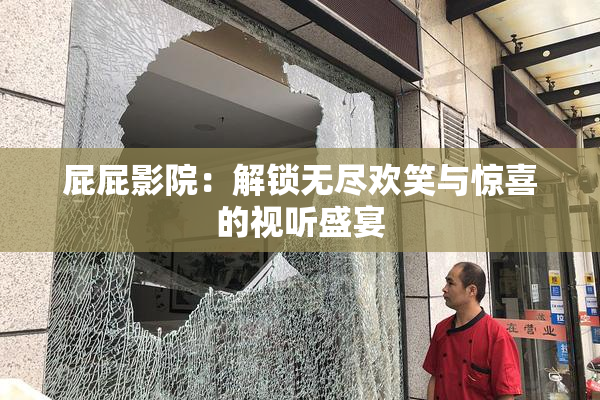 屁屁影院：解锁无尽欢笑与惊喜的视听盛宴