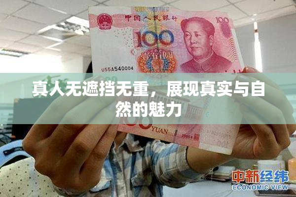 真人无遮挡无重，展现真实与自然的魅力
