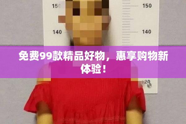免费99款精品好物，惠享购物新体验！