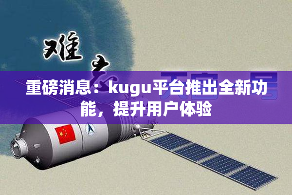 重磅消息：kugu平台推出全新功能，提升用户体验