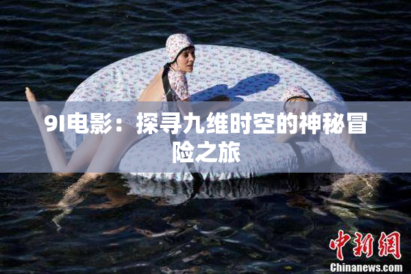 9I电影：探寻九维时空的神秘冒险之旅