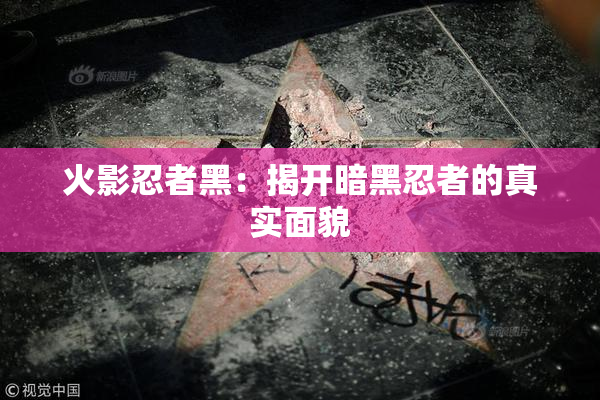 火影忍者黑：揭开暗黑忍者的真实面貌