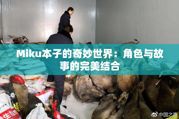 Miku本子的奇妙世界：角色与故事的完美结合