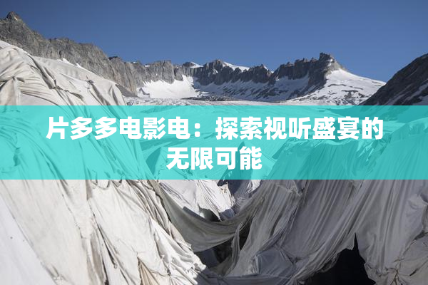 片多多电影电：探索视听盛宴的无限可能