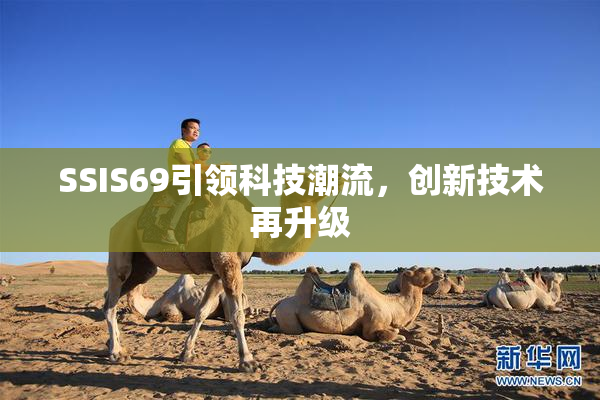 SSIS69引领科技潮流，创新技术再升级
