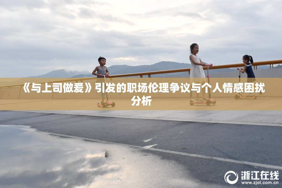 《与上司做爰》引发的职场伦理争议与个人情感困扰分析
