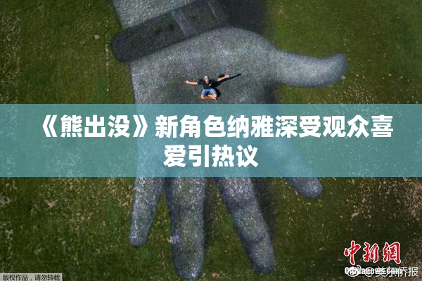 《熊出没》新角色纳雅深受观众喜爱引热议