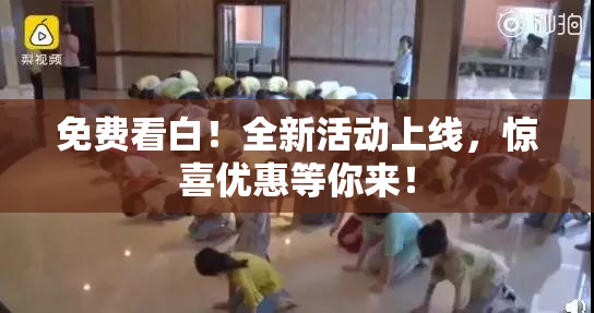 免费看白！全新活动上线，惊喜优惠等你来！