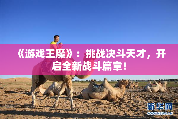《游戏王魔》：挑战决斗天才，开启全新战斗篇章！