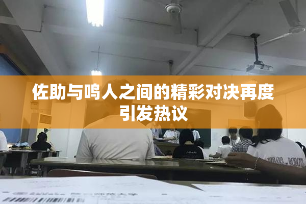 佐助与鸣人之间的精彩对决再度引发热议