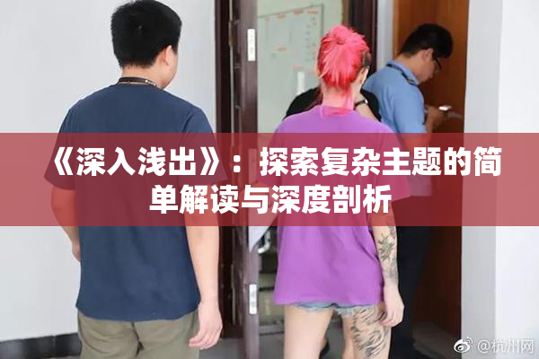 《深入浅出》：探索复杂主题的简单解读与深度剖析