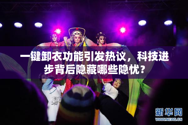 一键卸衣功能引发热议，科技进步背后隐藏哪些隐忧？