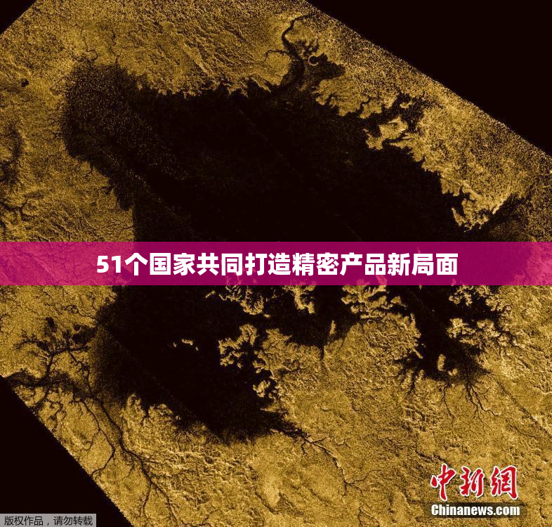 51个国家共同打造精密产品新局面