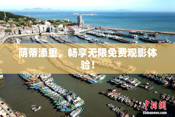 荫蒂添重，畅享无限免费观影体验！