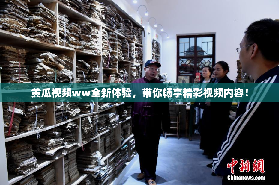 黄瓜视频ww全新体验，带你畅享精彩视频内容！