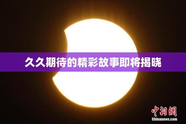 久久期待的精彩故事即将揭晓