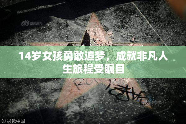 14岁女孩勇敢追梦，成就非凡人生旅程受瞩目