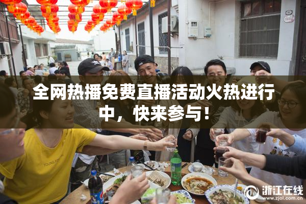 全网热播免费直播活动火热进行中，快来参与！