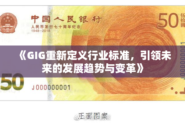 《GIG重新定义行业标准，引领未来的发展趋势与变革》