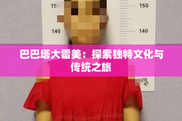 巴巴塔大雷美：探索独特文化与传统之旅