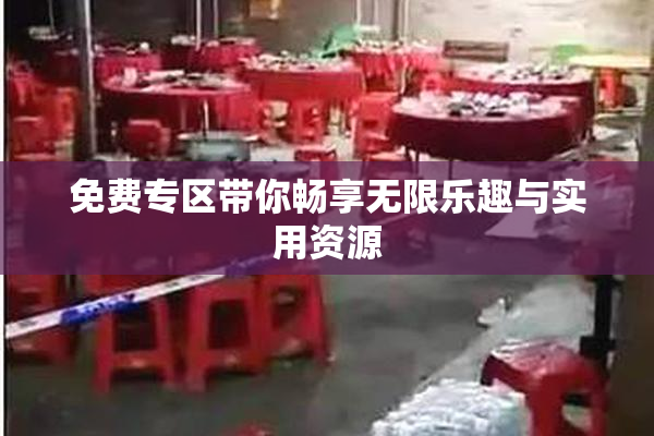 免费专区带你畅享无限乐趣与实用资源