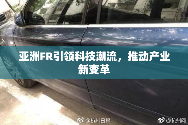 亚洲FR引领科技潮流，推动产业新变革