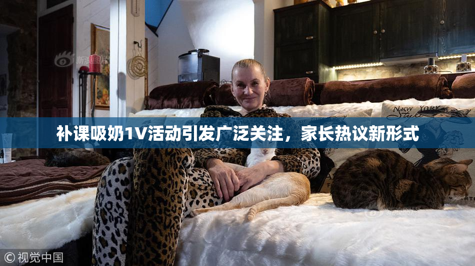 补课吸奶1V活动引发广泛关注，家长热议新形式