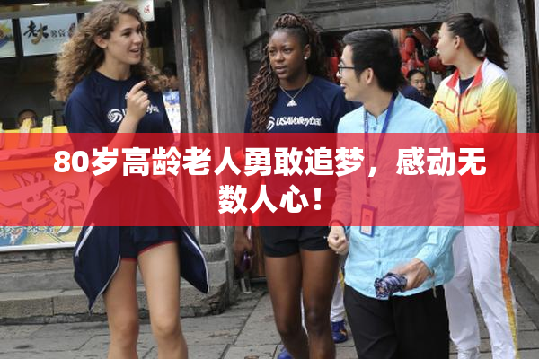 80岁高龄老人勇敢追梦，感动无数人心！