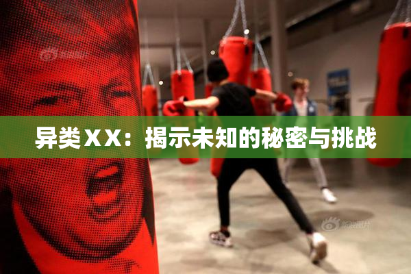异类ⅩX：揭示未知的秘密与挑战