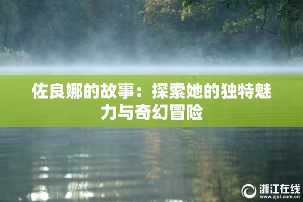 佐良娜的故事：探索她的独特魅力与奇幻冒险