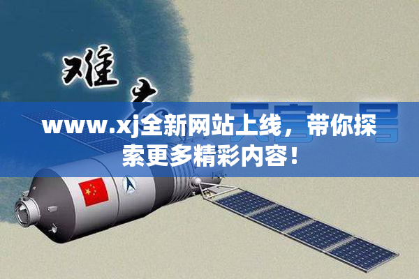 www.xj全新网站上线，带你探索更多精彩内容！