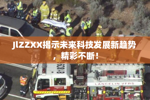 JlZZXX揭示未来科技发展新趋势，精彩不断！