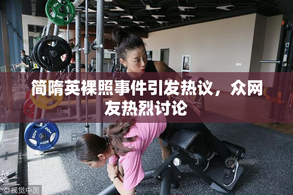 简隋英裸照事件引发热议，众网友热烈讨论