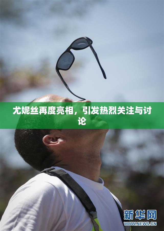 尤妮丝再度亮相，引发热烈关注与讨论