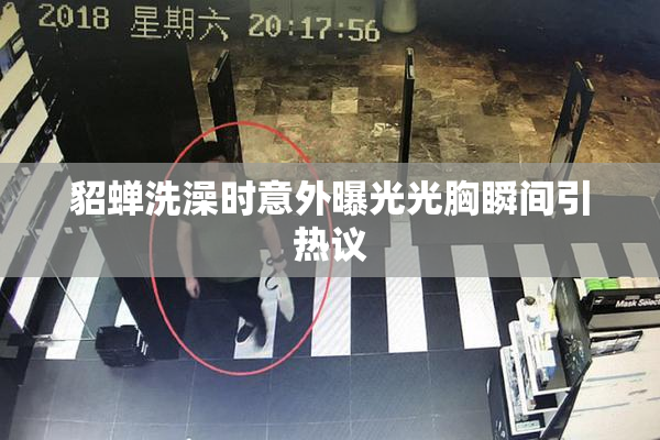 貂蝉洗澡时意外曝光光胸瞬间引热议