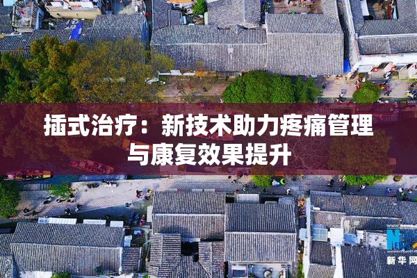 插式治疗：新技术助力疼痛管理与康复效果提升