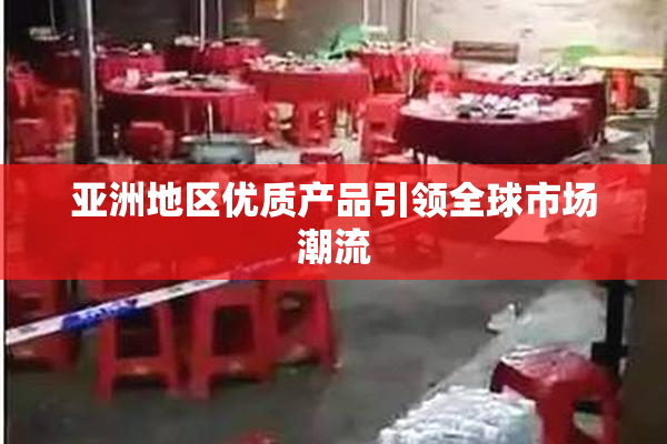 亚洲地区优质产品引领全球市场潮流