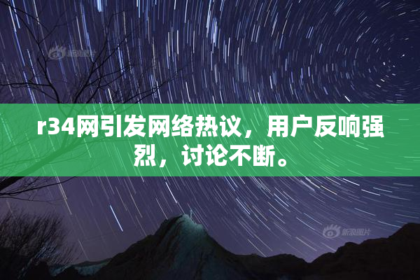 r34网引发网络热议，用户反响强烈，讨论不断。