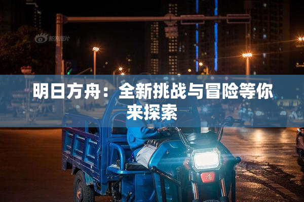 明日方舟：全新挑战与冒险等你来探索