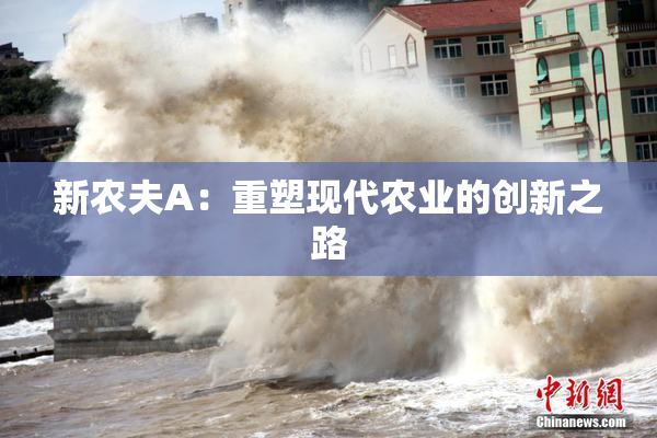 新农夫A：重塑现代农业的创新之路