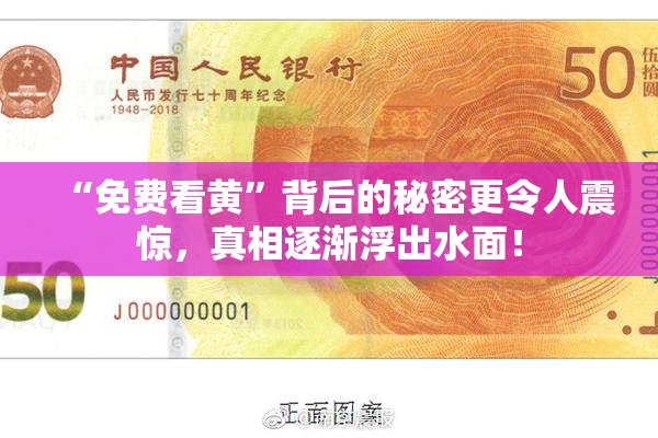 “免费看黄”背后的秘密更令人震惊，真相逐渐浮出水面！