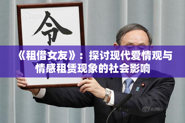 《租借女友》：探讨现代爱情观与情感租赁现象的社会影响